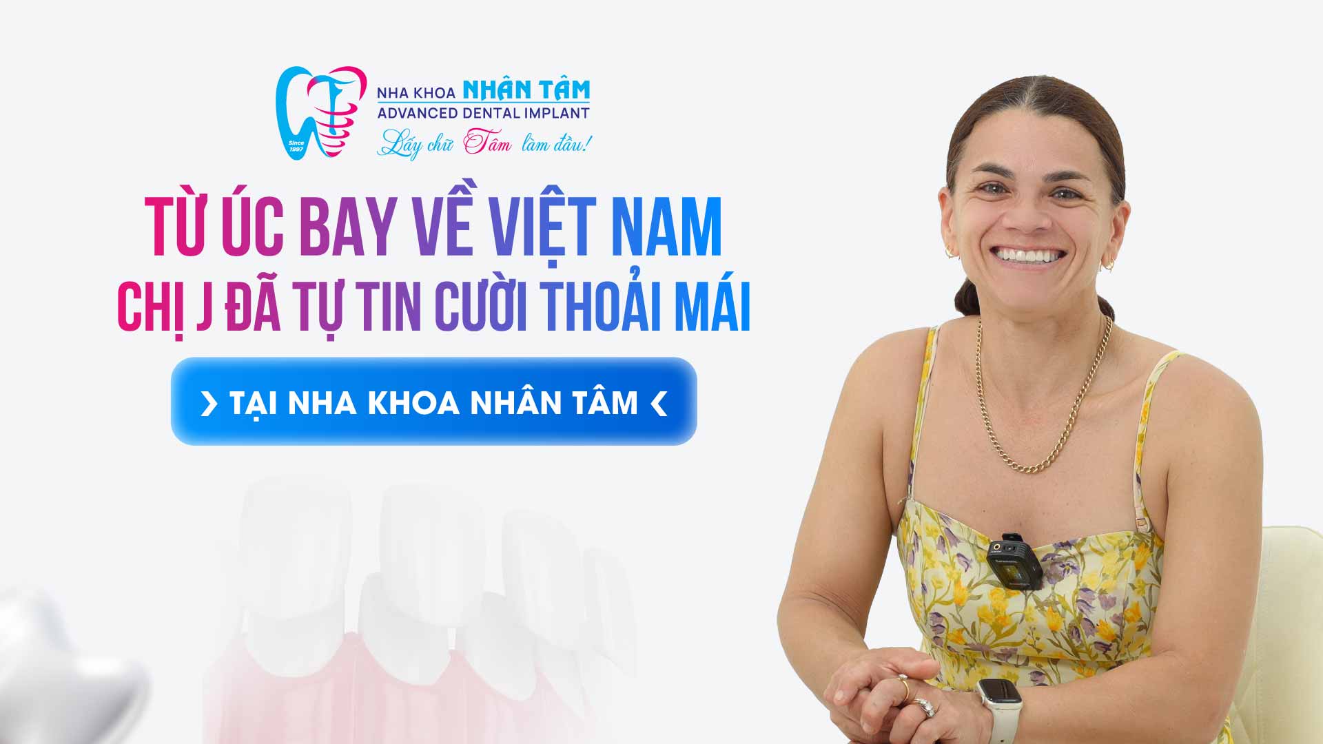 Hình: Từ Úc bay về Việt Nam – chị J đã tự tin cười thoải mái tại Nha khoa Nhân Tâm