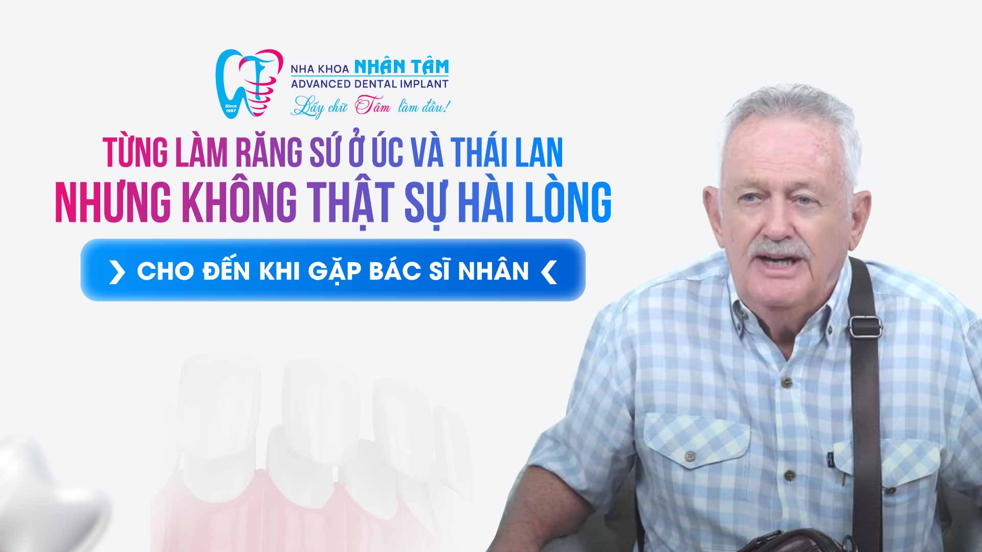 Hình: Từng làm răng sứ ở Úc và Thái Lan, nhưng không thật sự hài lòng… Cho đến khi gặp bác sĩ Nhân