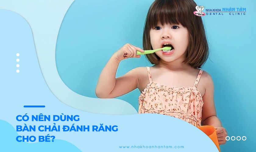 Có nên sử dụng bàn chải đánh răng cho bé hay không?