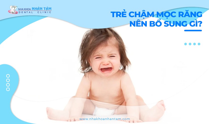 Trẻ chậm mọc răng nên bổ sung gì? Những điều cần lưu ý